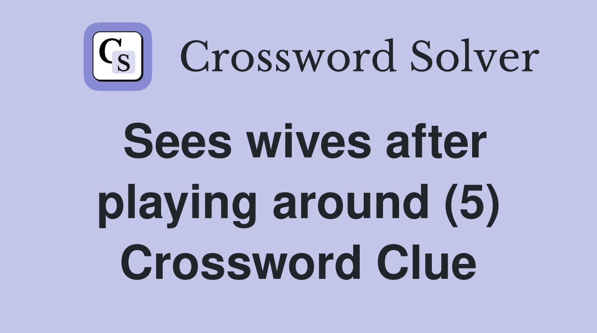 Sees wives after playing around (5) Crossword Clue