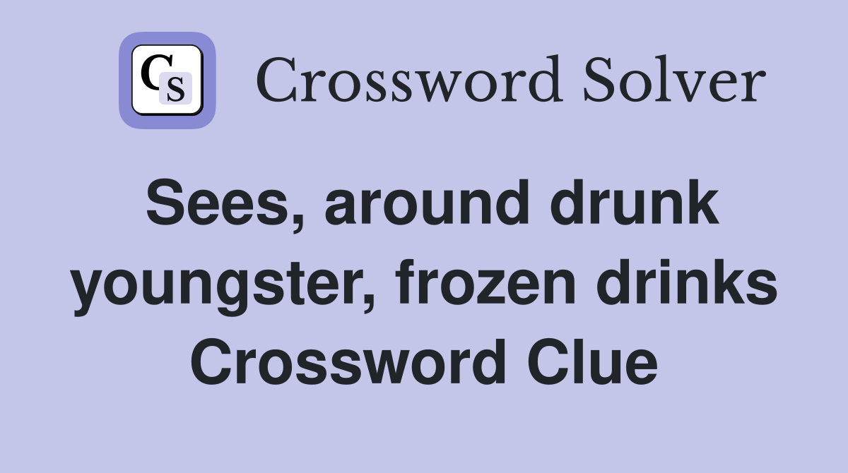 Sees, around drunk youngster, frozen drinks Crossword Clue