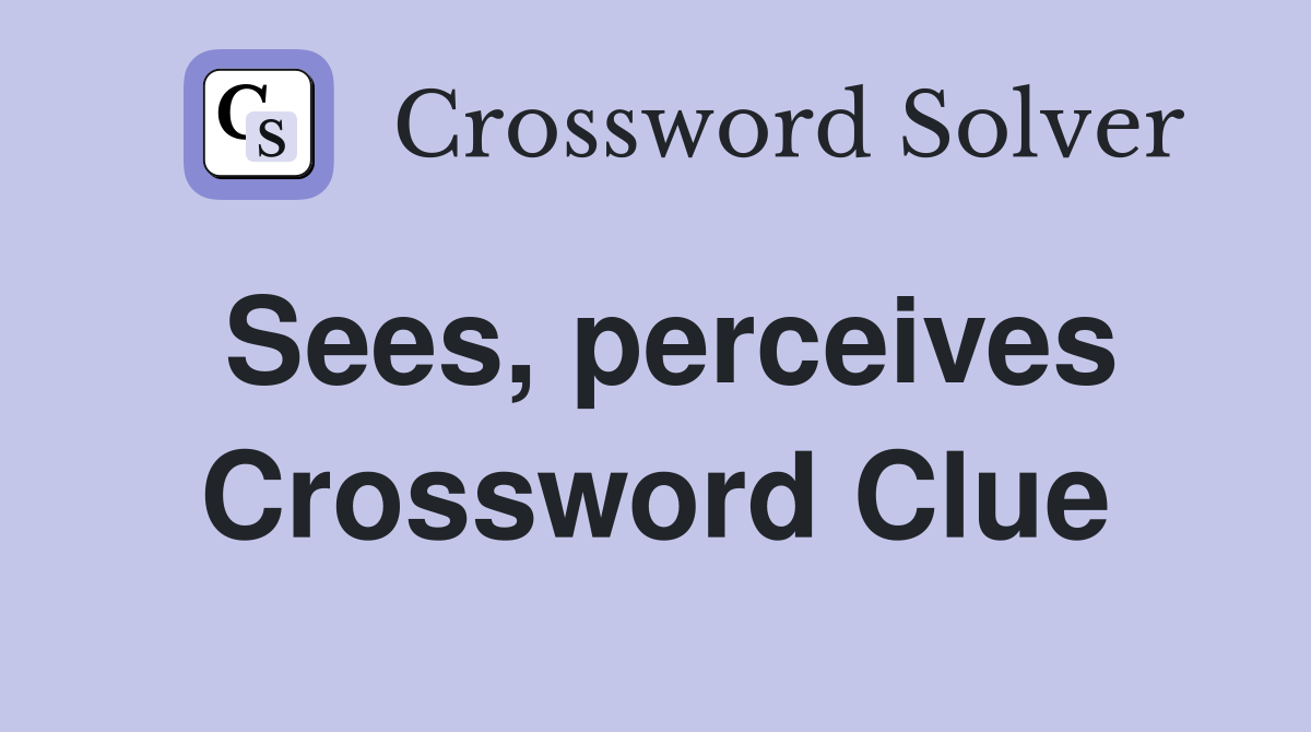 Sees, perceives Crossword Clue