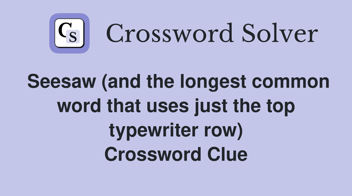 Seesaw (and the longest common word that uses just the top typewriter row) Crossword Clue
