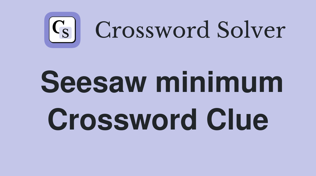Seesaw minimum Crossword Clue