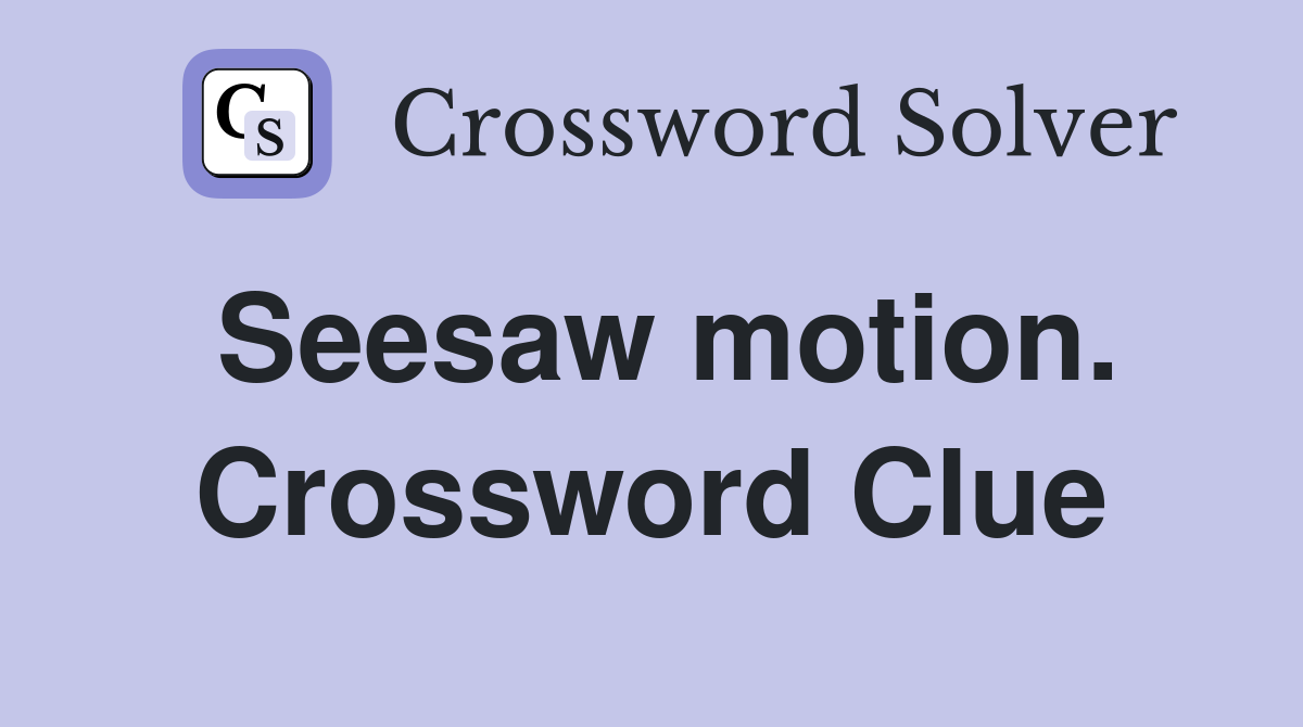 Seesaw motion. Crossword Clue