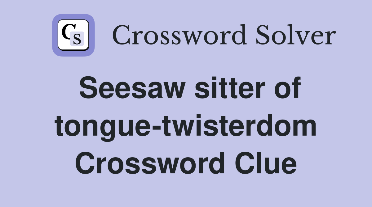 Seesaw sitter of tongue-twisterdom Crossword Clue