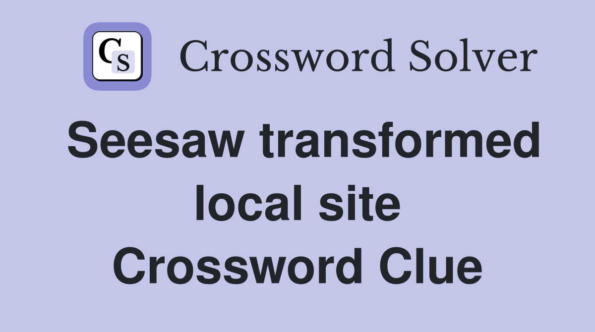 Seesaw transformed local site Crossword Clue