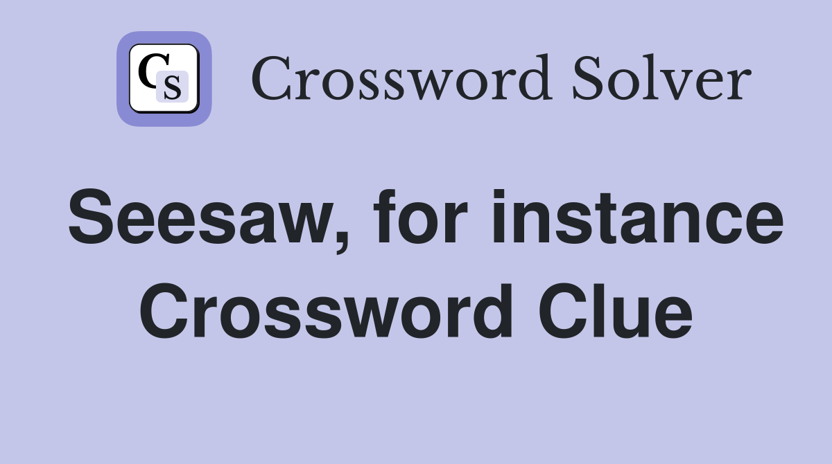 Seesaw, for instance Crossword Clue