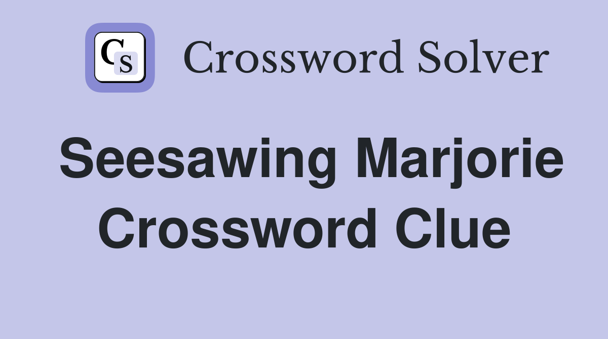 Seesawing Marjorie Crossword Clue