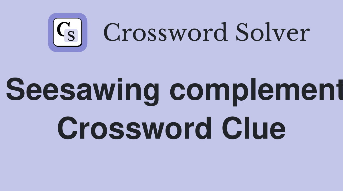 Seesawing complement Crossword Clue