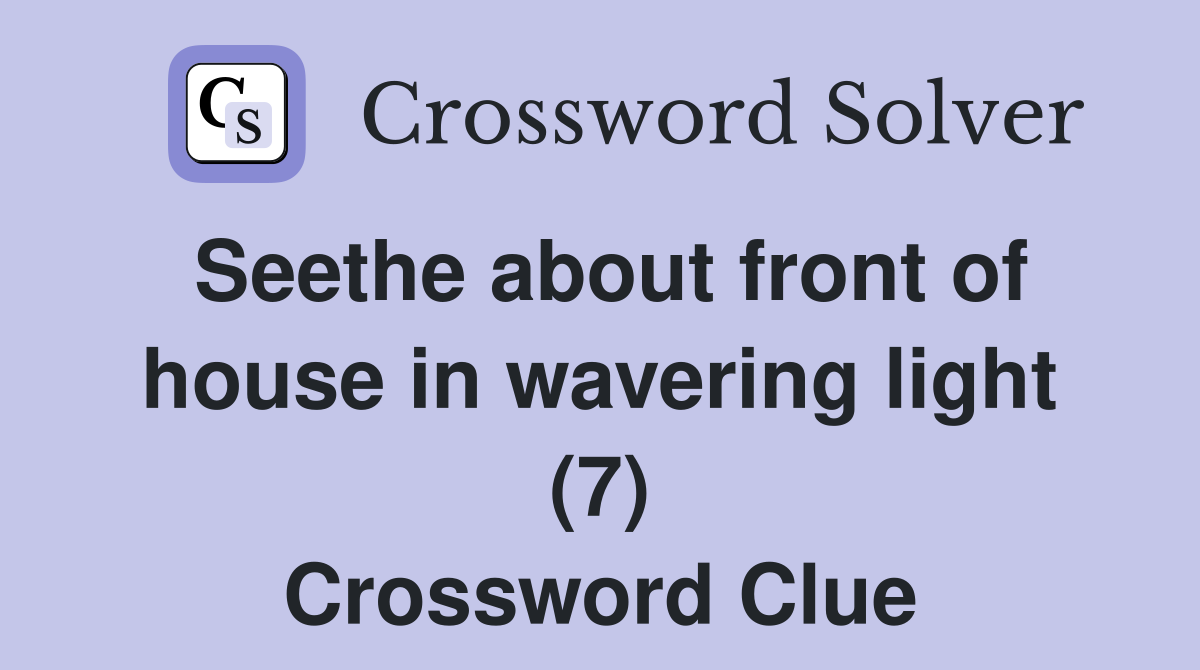 Seethe about front of house in wavering light (7) Crossword Clue