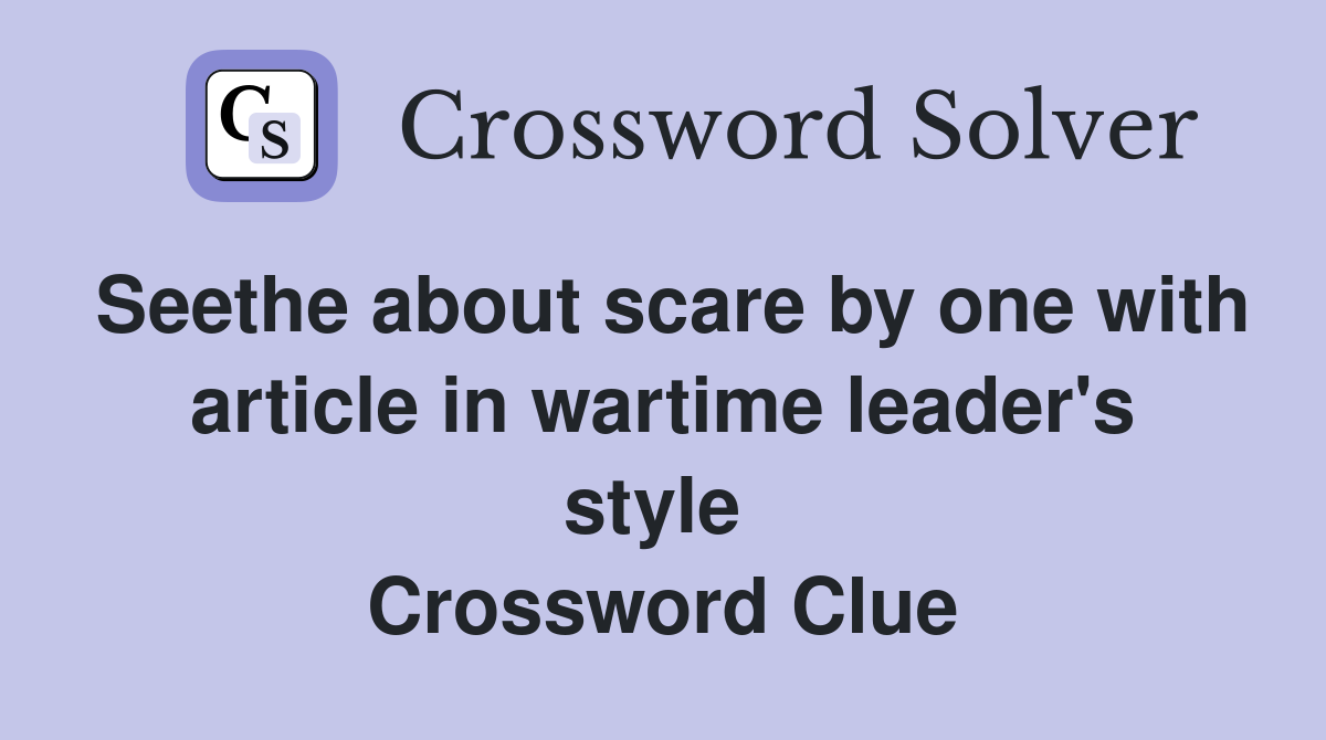 Seethe about scare by one with article in wartime leader's style  Crossword Clue