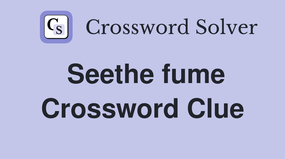 Seethe fume Crossword Clue