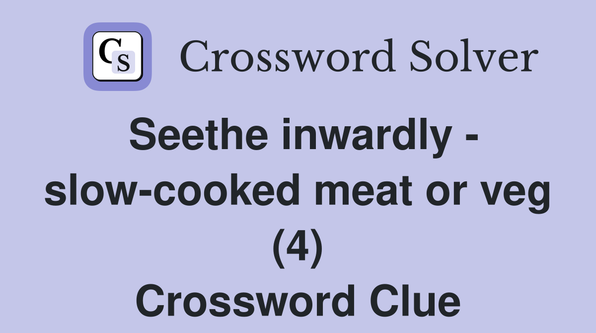 Seethe inwardly - slow-cooked meat or veg (4) Crossword Clue