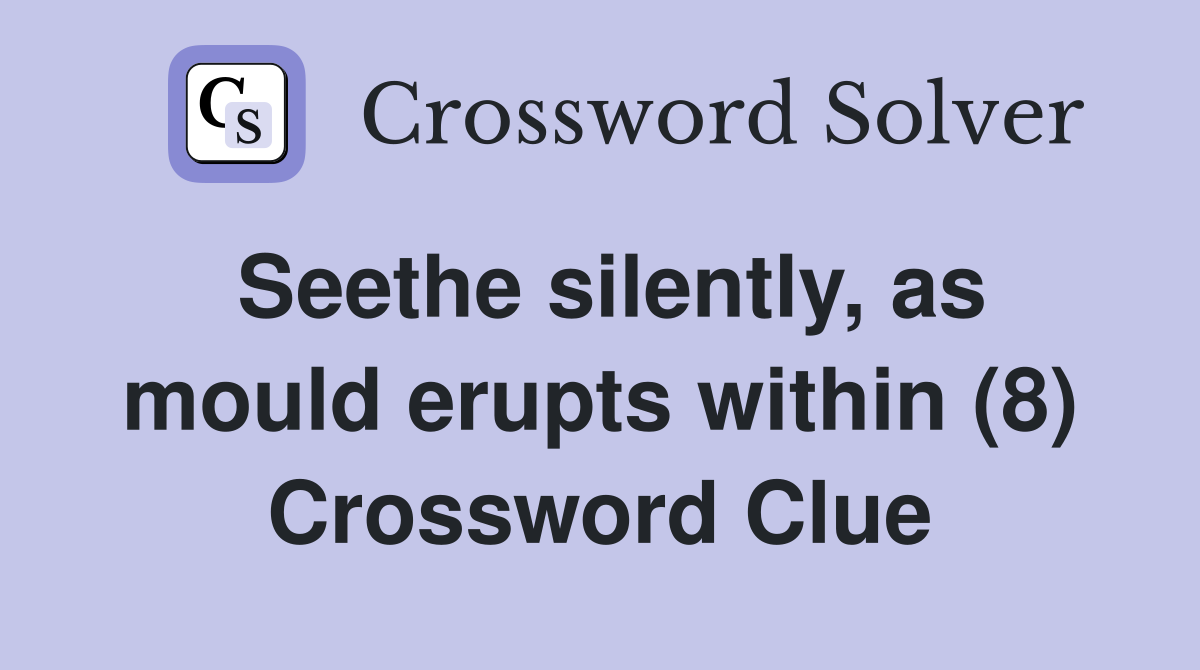 Seethe silently, as mould erupts within (8) Crossword Clue