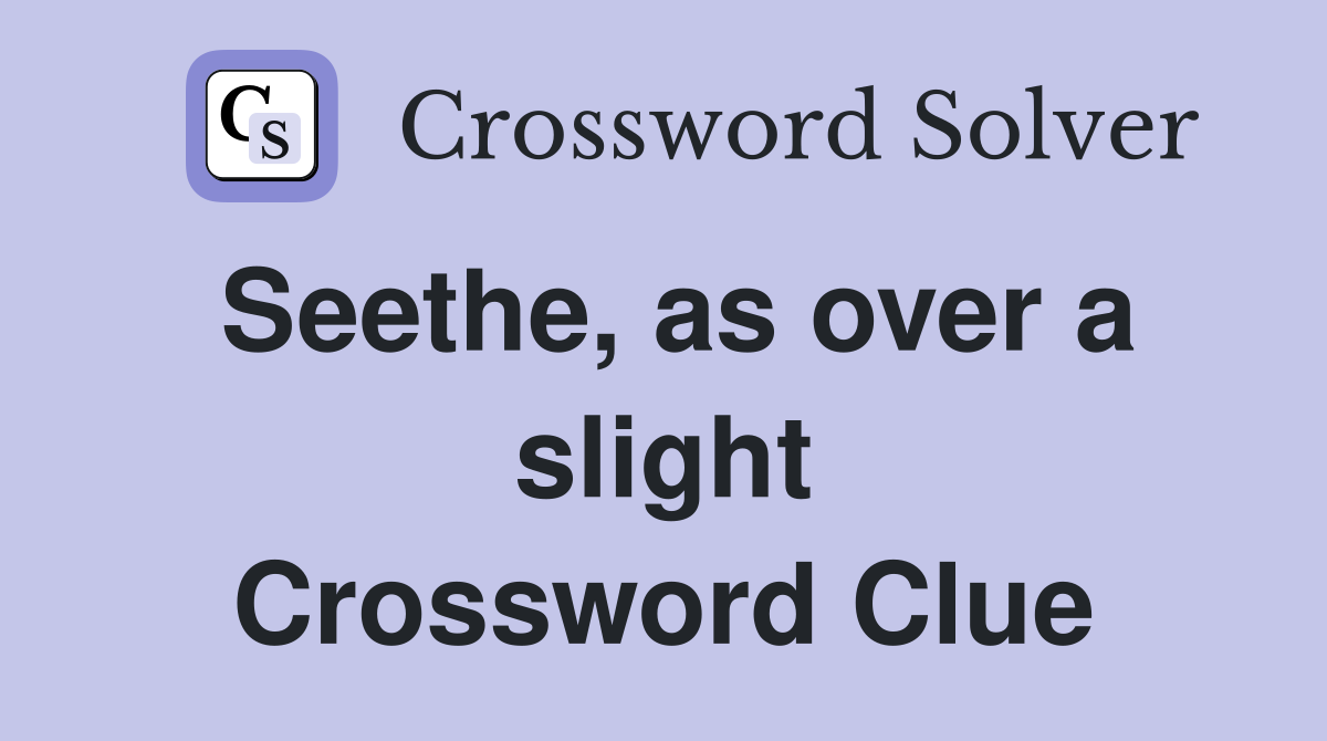 Seethe, as over a slight Crossword Clue