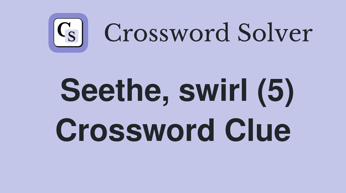 Seethe, swirl (5) Crossword Clue