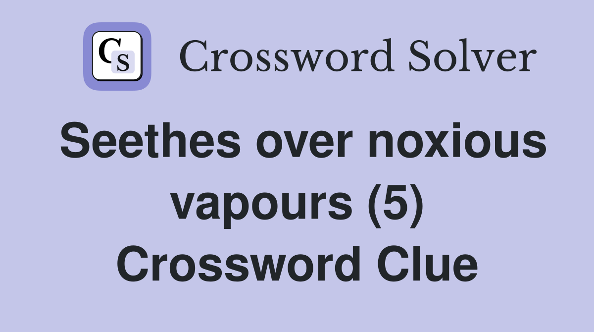 Seethes over noxious vapours (5) Crossword Clue
