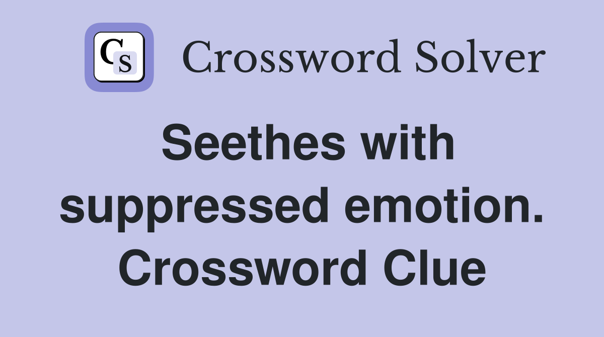 Seethes with suppressed emotion. Crossword Clue