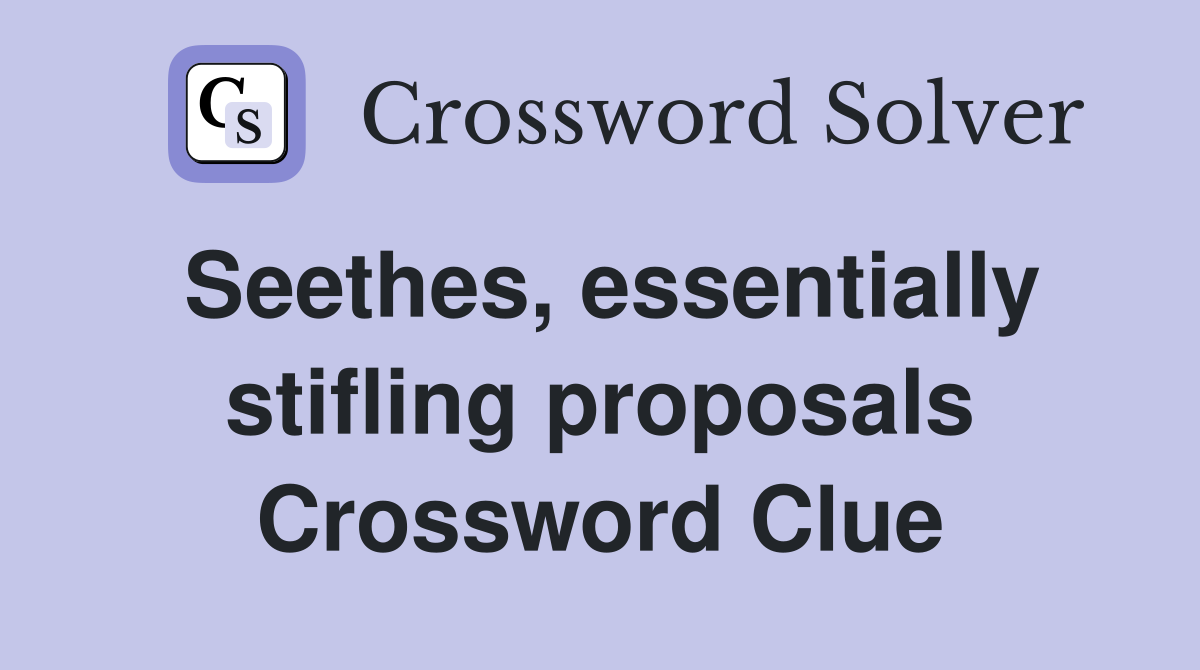 Seethes, essentially stifling proposals Crossword Clue
