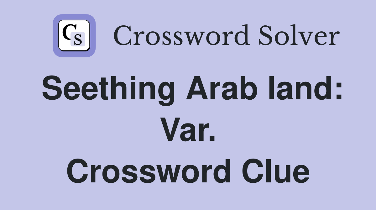Seething Arab land: Var. Crossword Clue