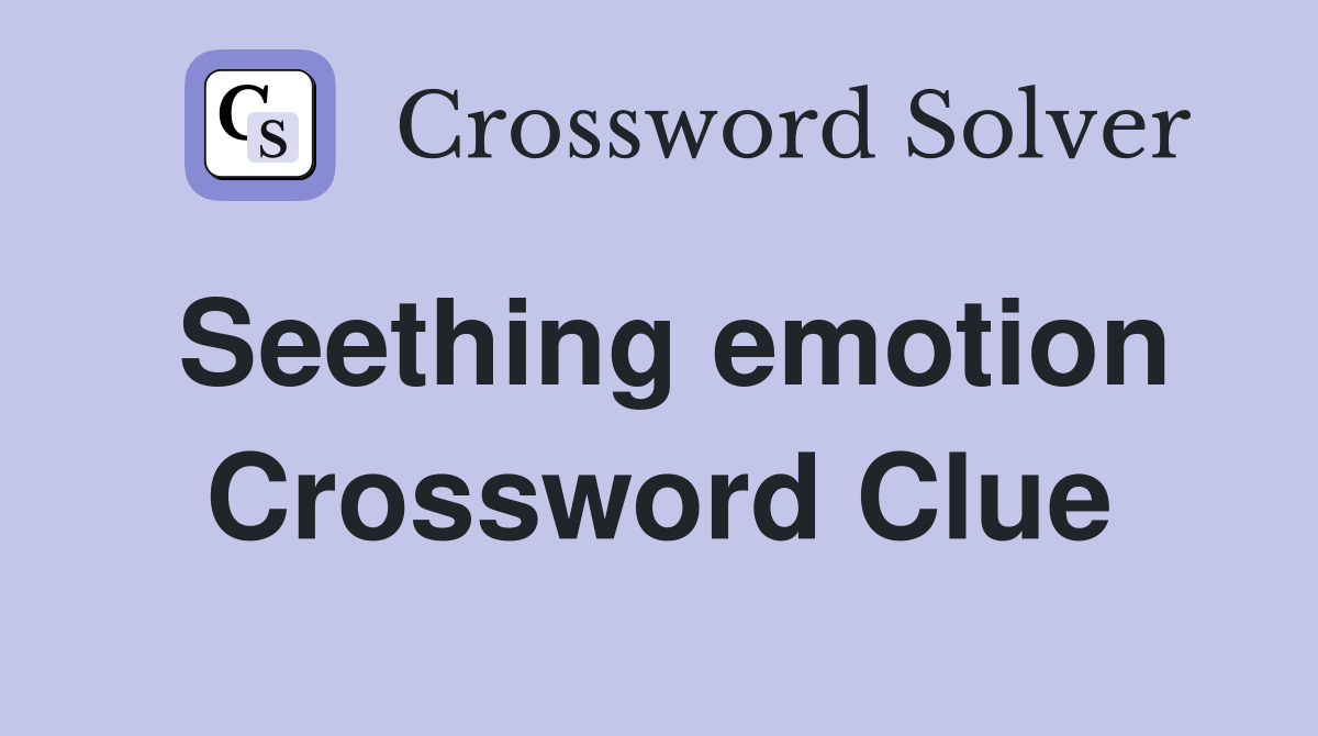 Seething emotion Crossword Clue
