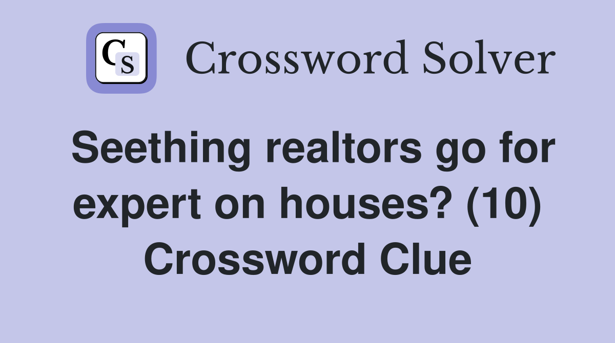 Seething realtors go for expert on houses? (10) Crossword Clue