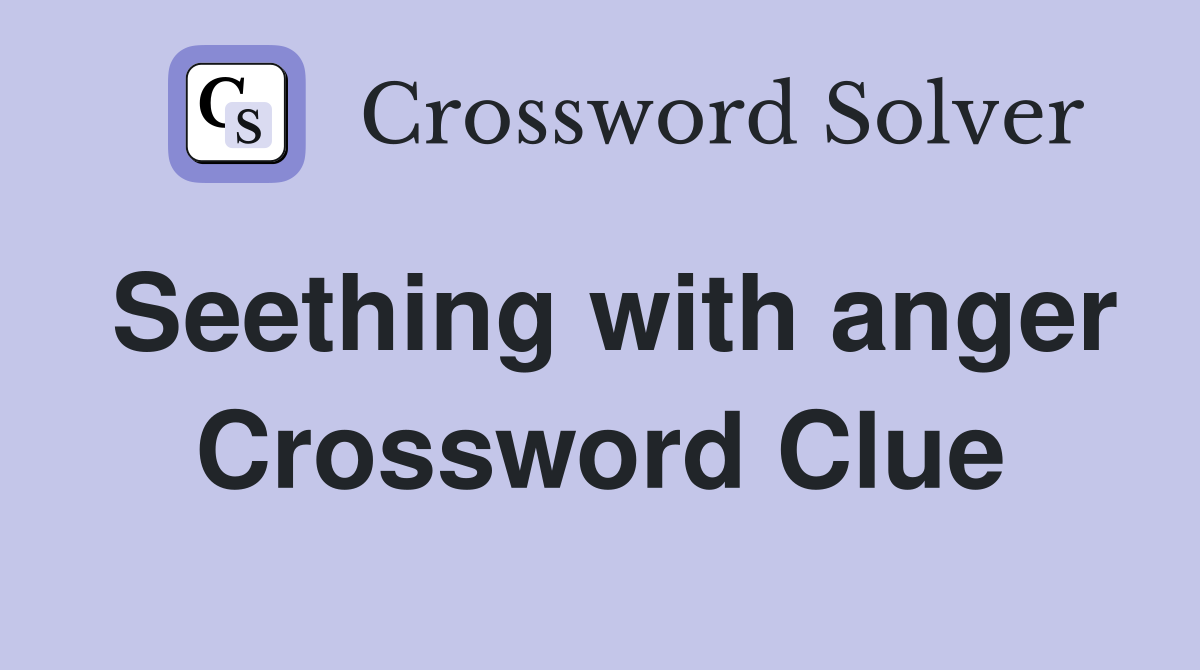 Seething with anger Crossword Clue