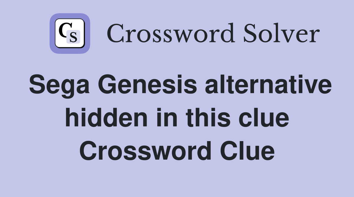 Sega Genesis alternative hidden in this clue Crossword Clue