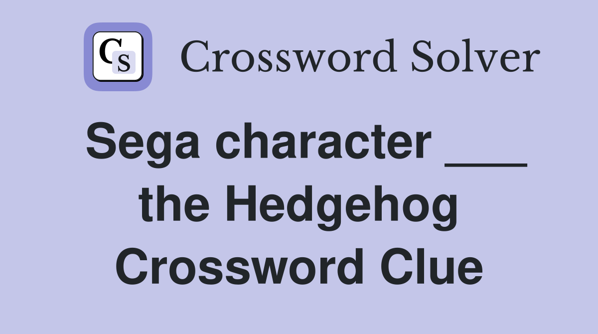 Sega character ___ the Hedgehog Crossword Clue