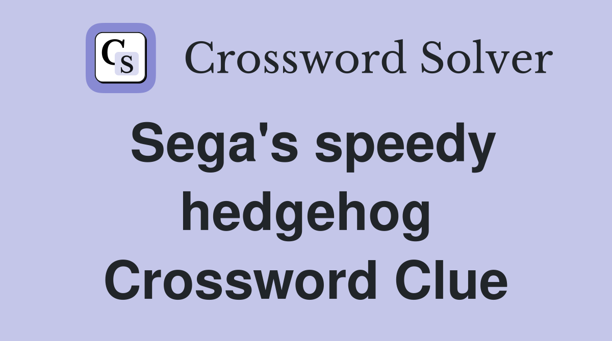 Sega's speedy hedgehog Crossword Clue