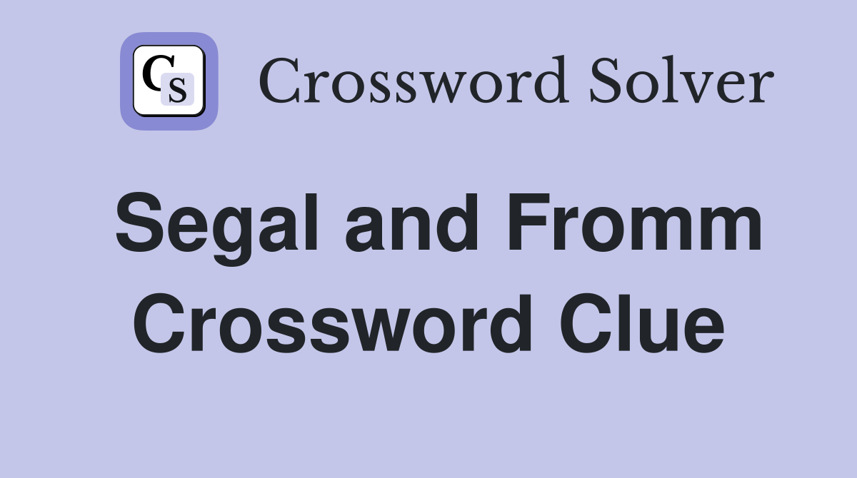 Segal and Fromm Crossword Clue