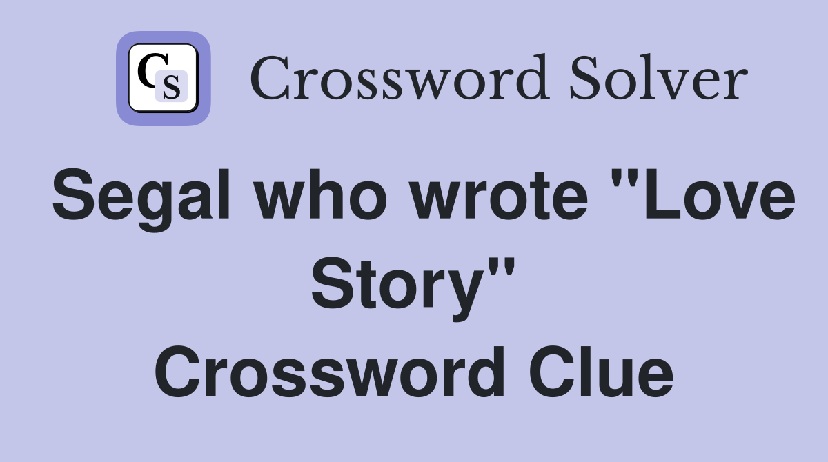 Segal who wrote "Love Story" Crossword Clue