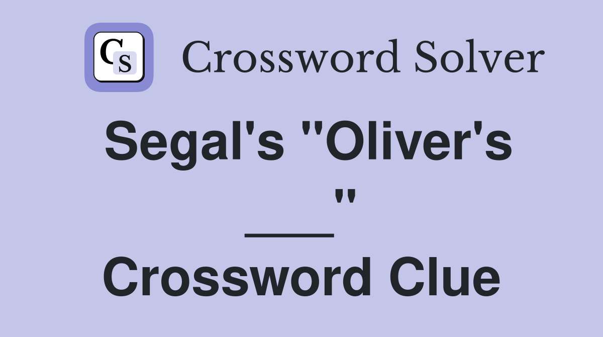 Segal's "Oliver's ___" Crossword Clue