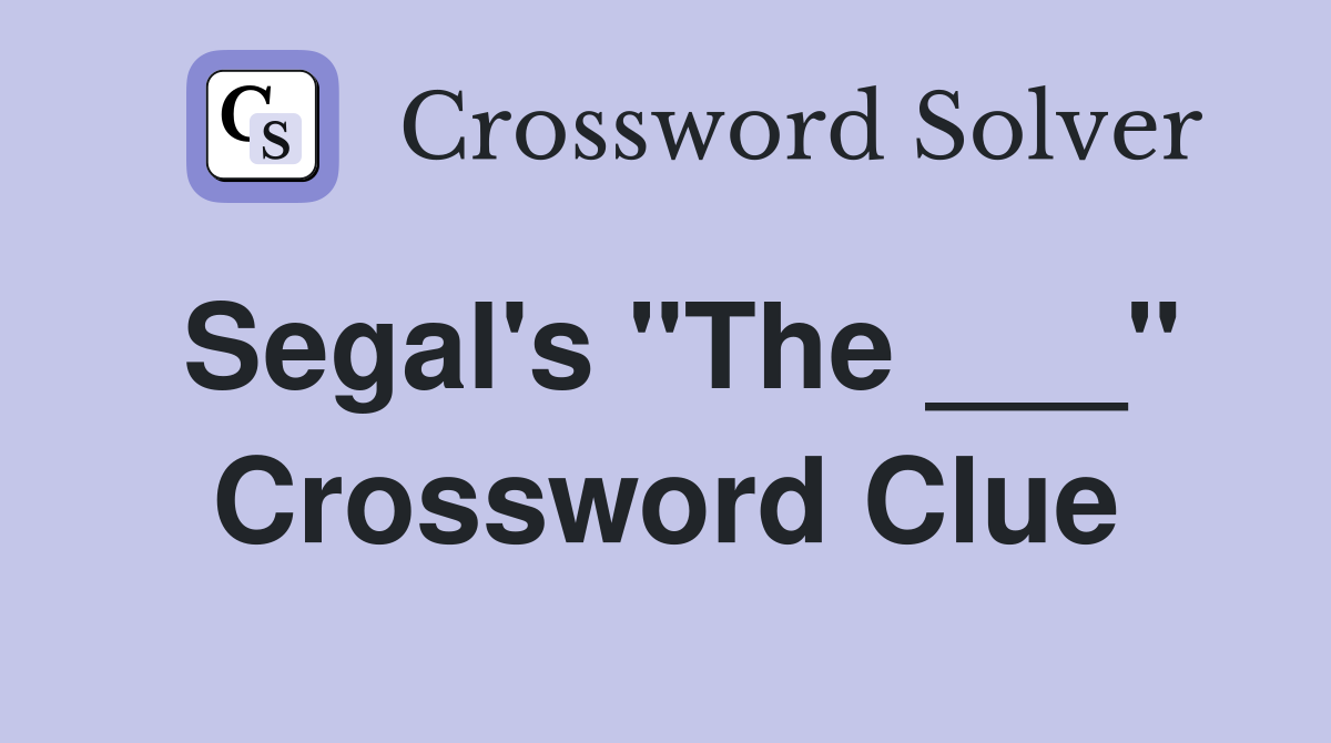Segal's "The ___" Crossword Clue