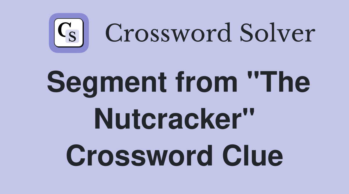 Segment from "The Nutcracker" Crossword Clue