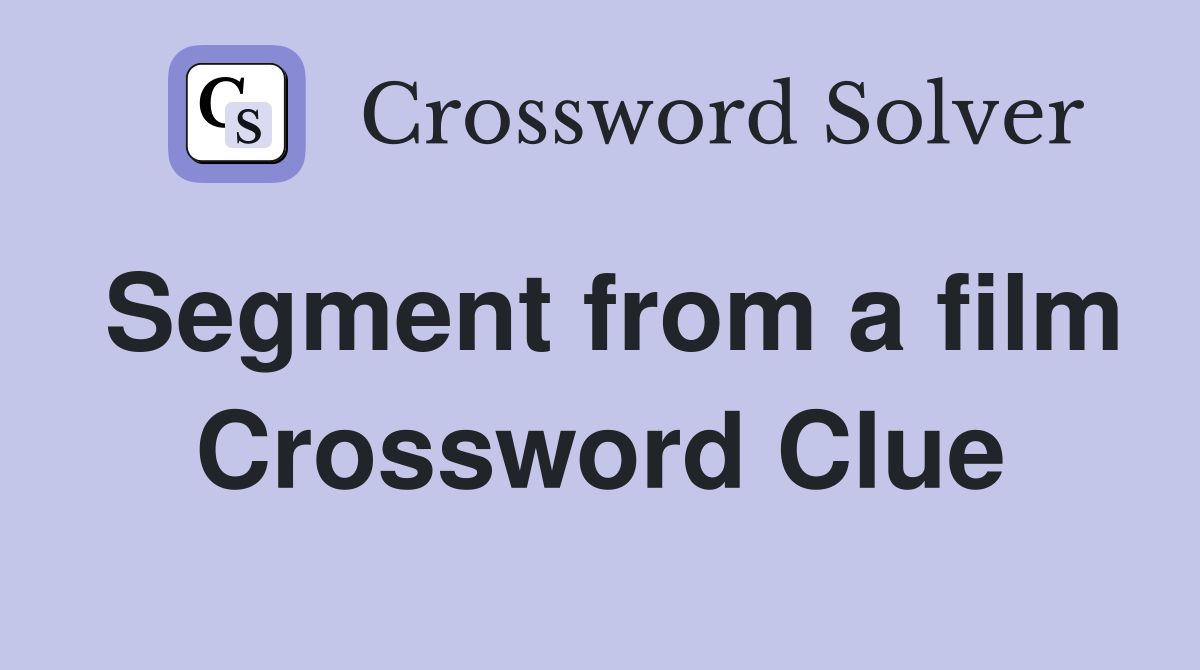 Segment from a film Crossword Clue