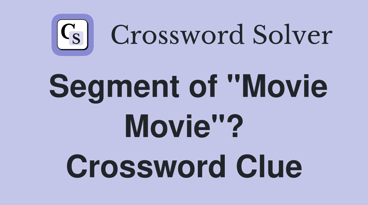 Segment of "Movie Movie"? Crossword Clue