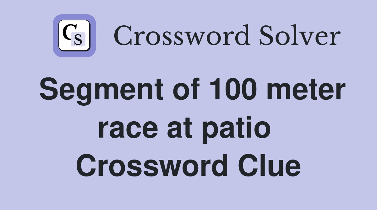 Segment of 100 meter race at patio  Crossword Clue