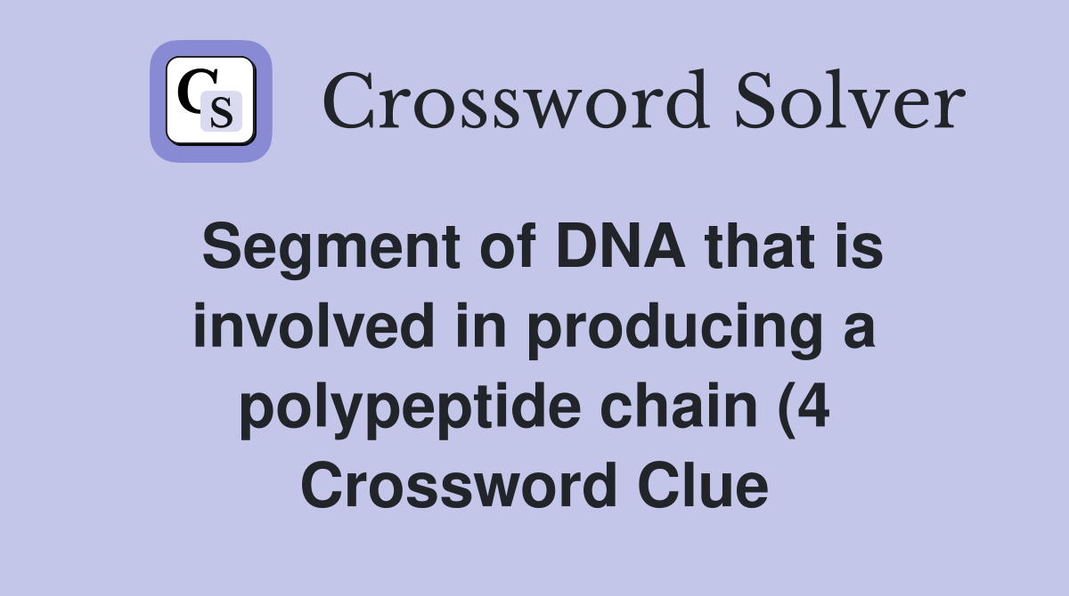 Segment of DNA that is involved in producing a polypeptide chain (4 Segment of DNA that is involved in producing a polypeptide chain (4