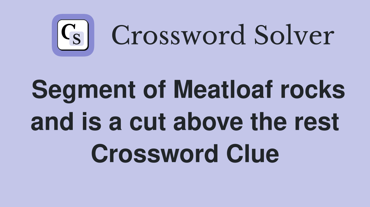 Segment of Meatloaf rocks and is a cut above the rest Crossword Clue