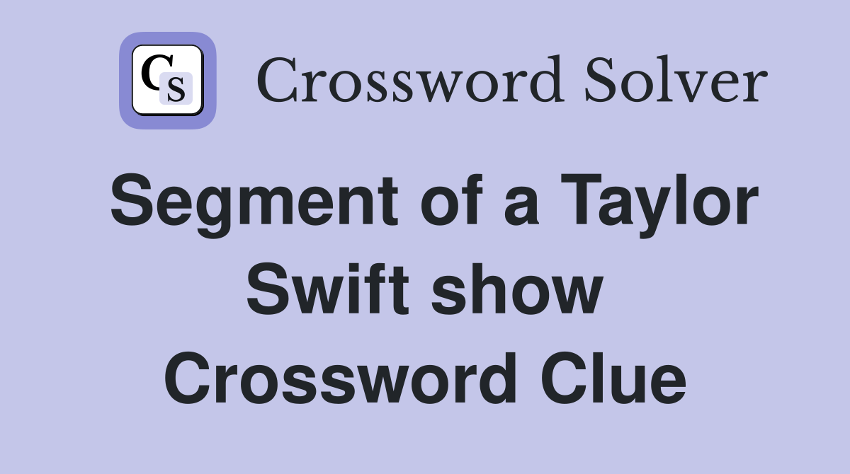 Segment of a Taylor Swift show Crossword Clue