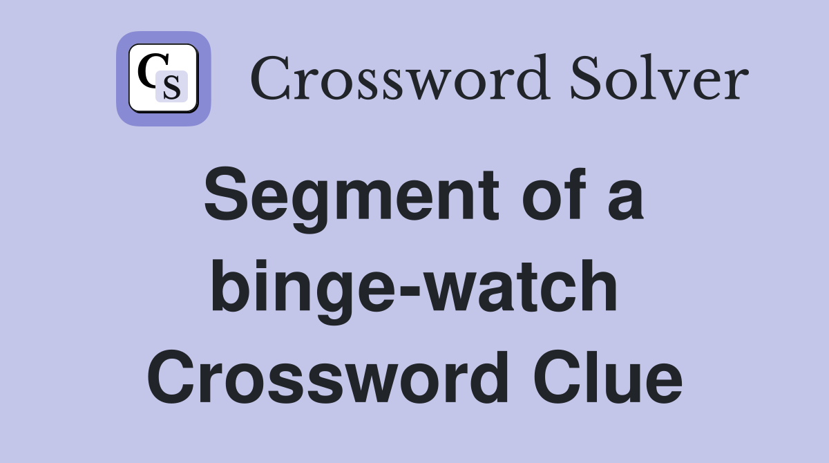 Segment of a binge-watch Crossword Clue