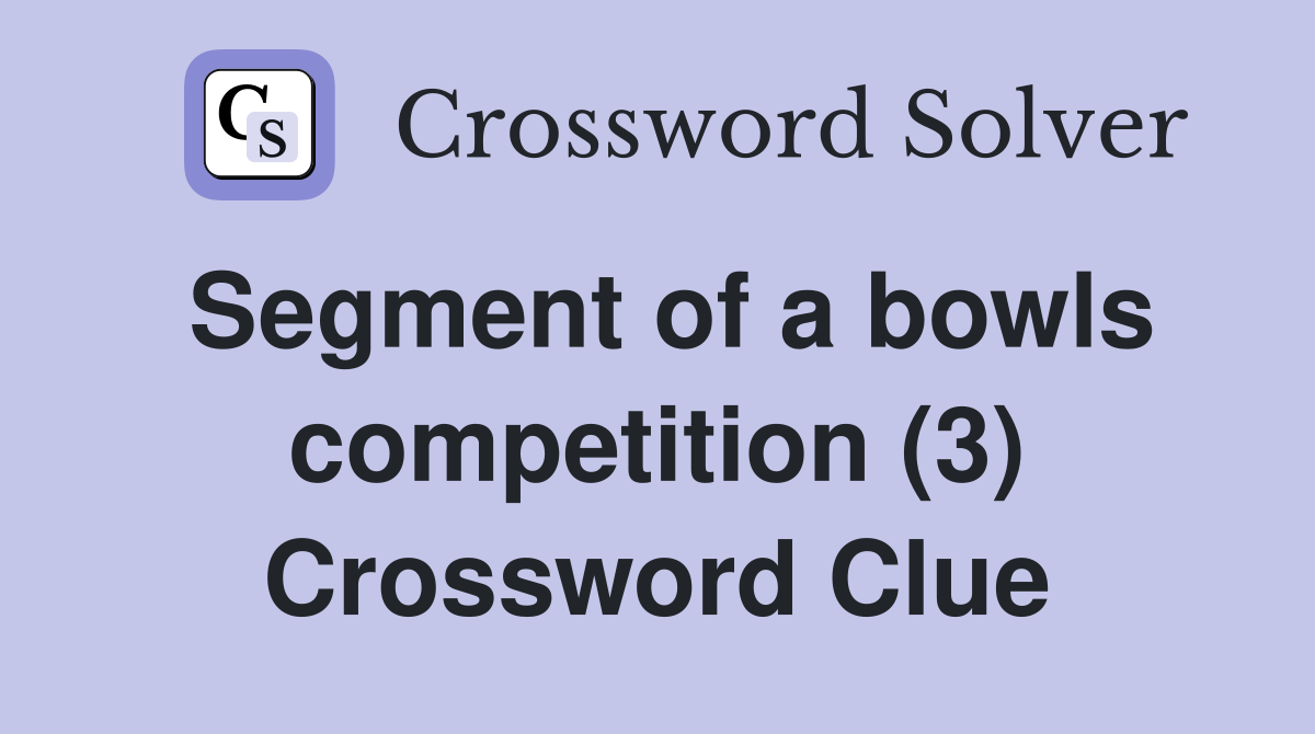 Segment of a bowls competition (3) Crossword Clue