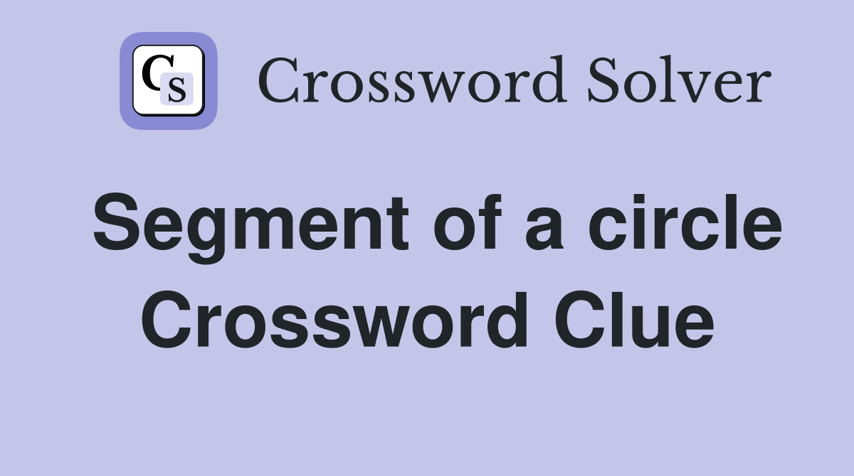 Segment of a circle Crossword Clue