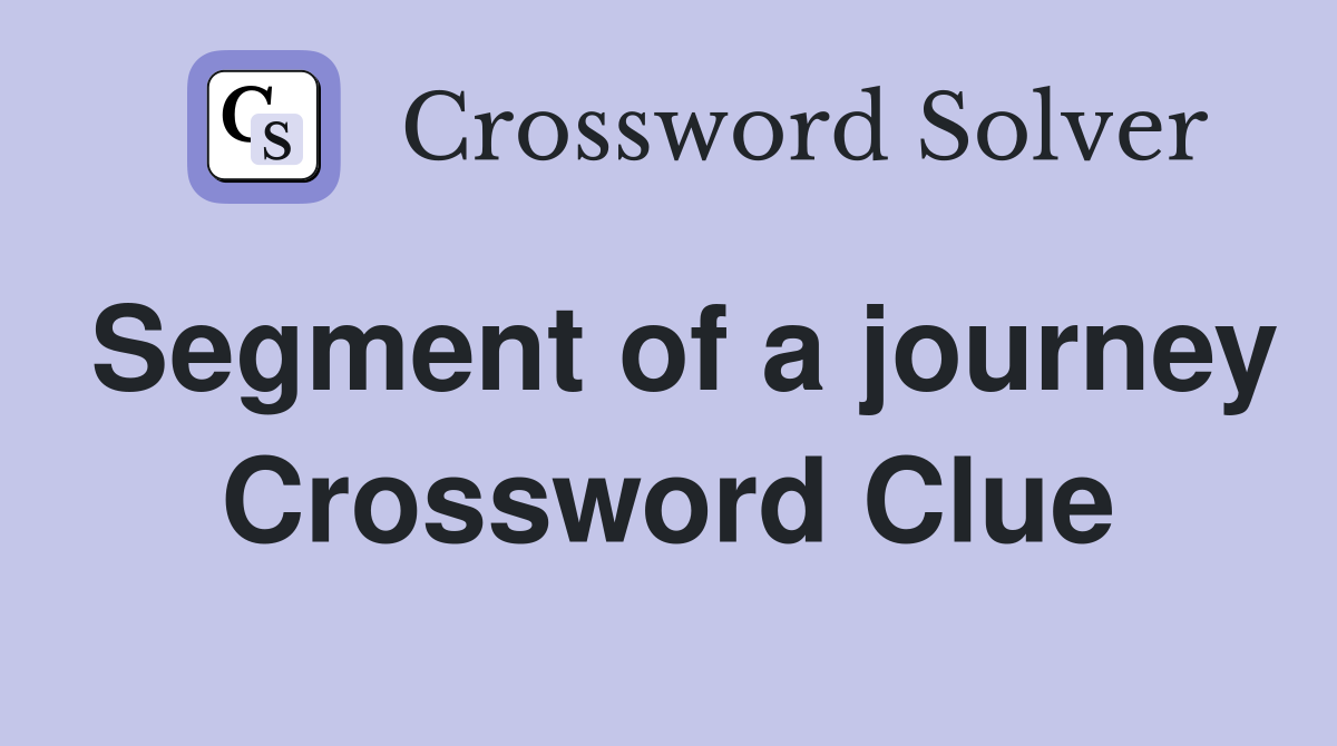 Segment of a journey Crossword Clue
