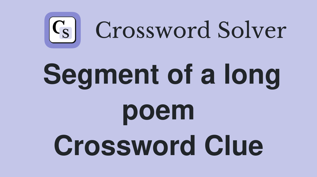 Segment of a long poem Crossword Clue