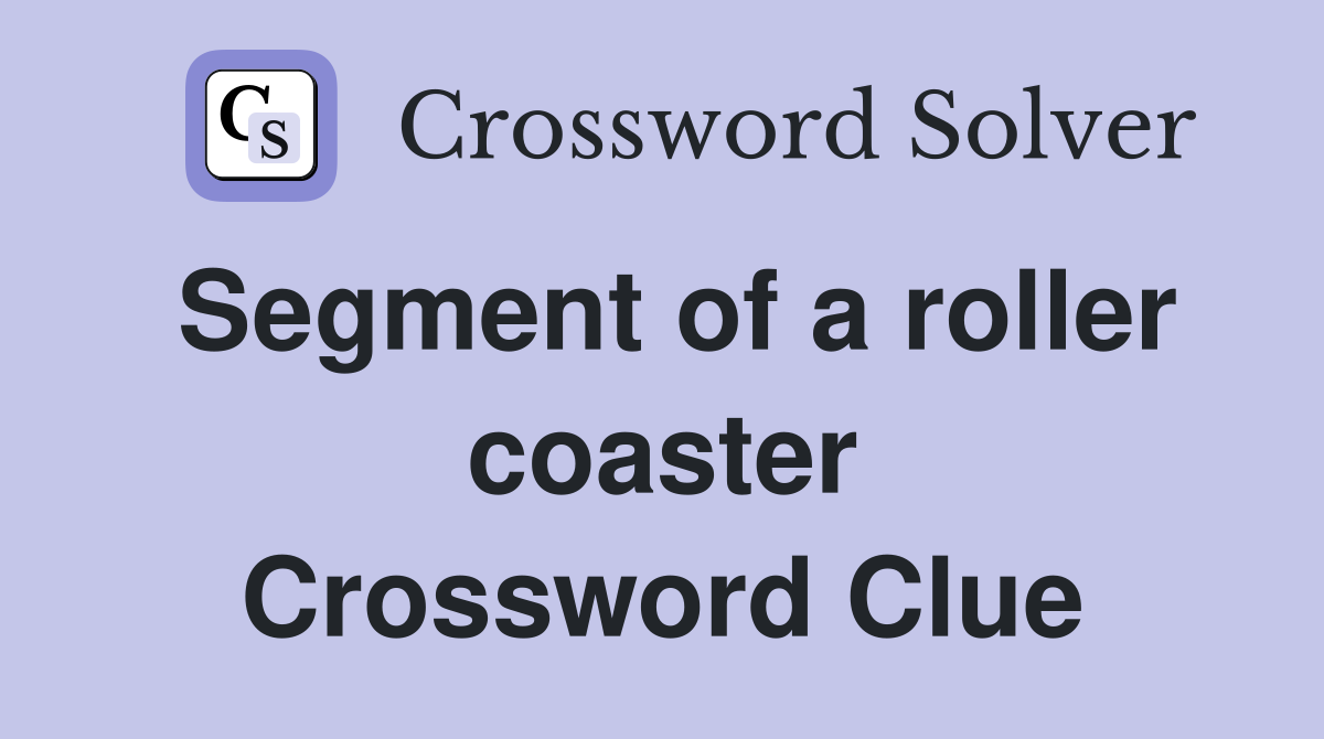 Segment of a roller coaster Crossword Clue