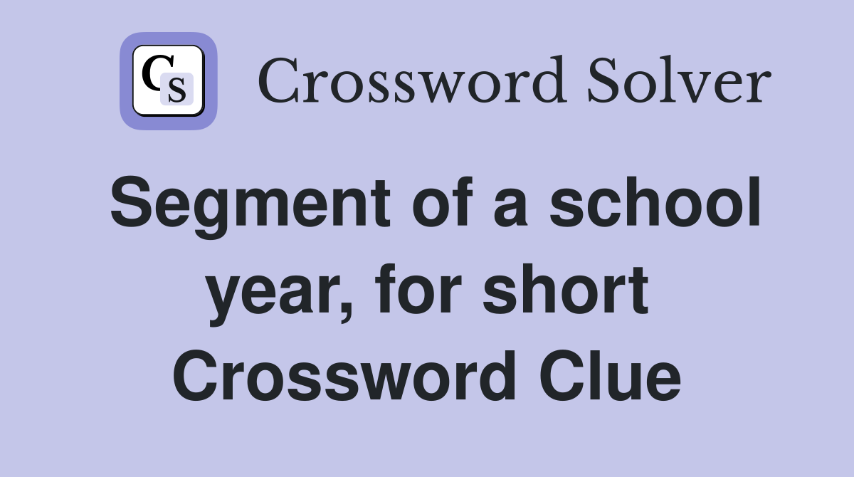 Segment of a school year, for short Crossword Clue