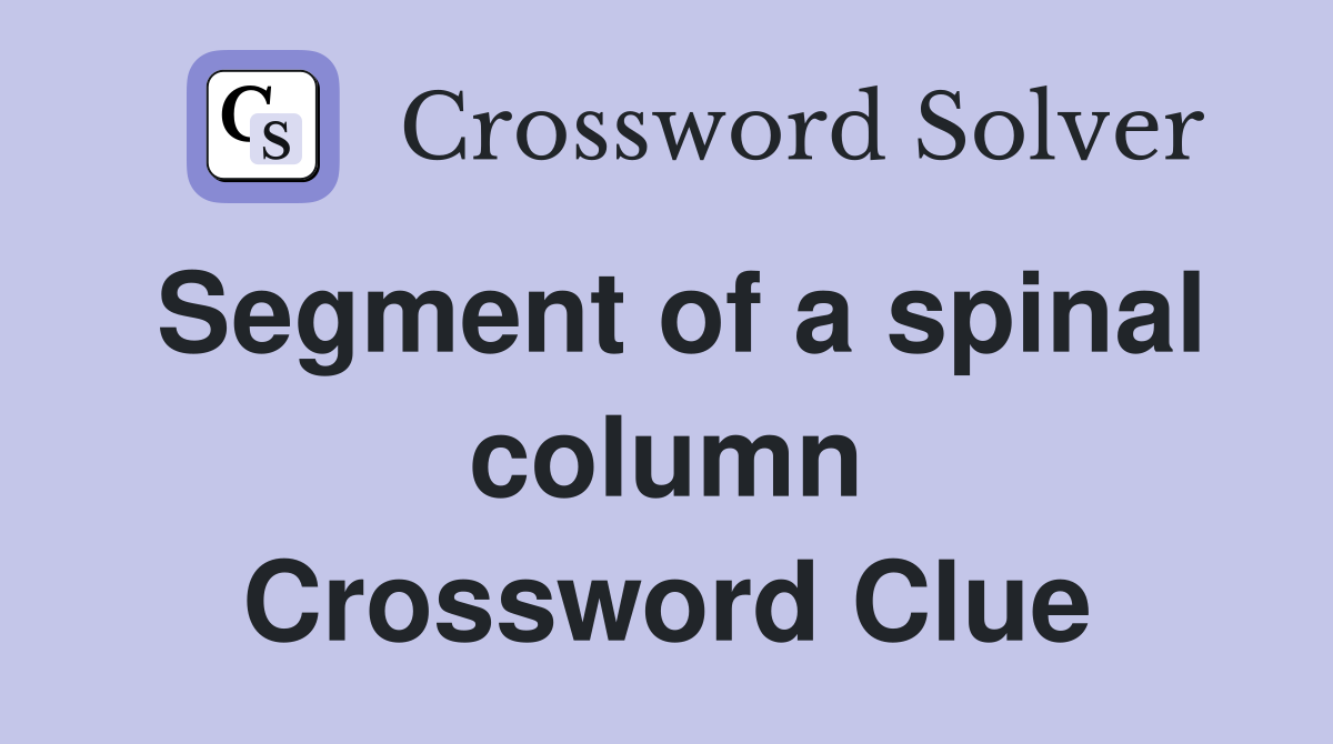 Segment of a spinal column Crossword Clue