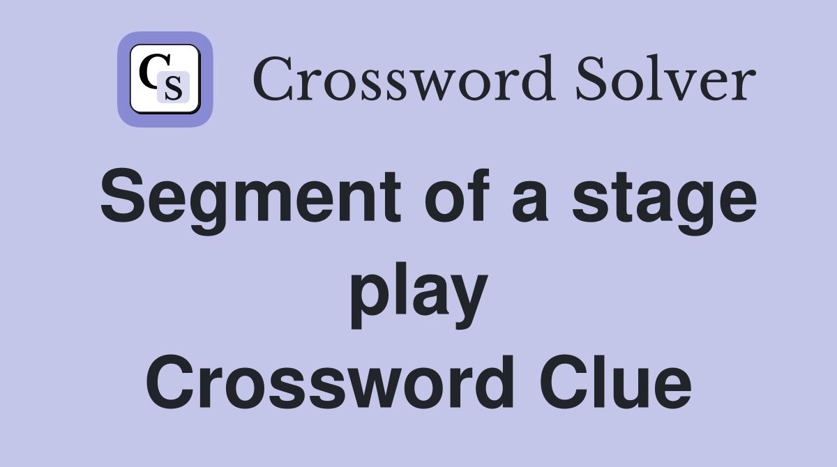 Segment of a stage play Crossword Clue