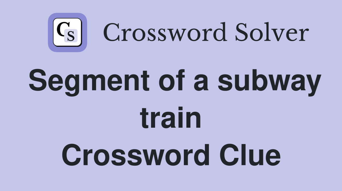 Segment of a subway train Crossword Clue
