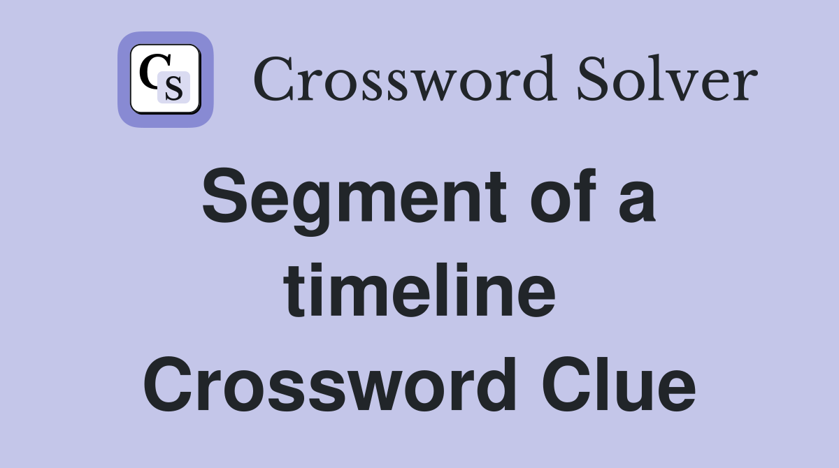 Segment of a timeline Crossword Clue